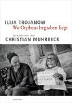 Ilija Trojanow: Wo Orpheus begraben liegt