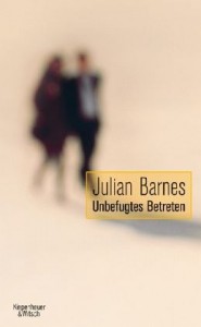 Julian Barnes: Unbefugtes Betreten