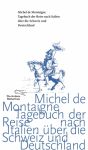 Michel de Montaigne: Tagebuch der Reise nach Italien über die Schweiz und Deutschland von 1580 bis 1581
