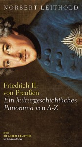 Norbert Leithold: Friedrich II. von Preußen - Ein kulturgeschichtliches Panorama von A bis Z